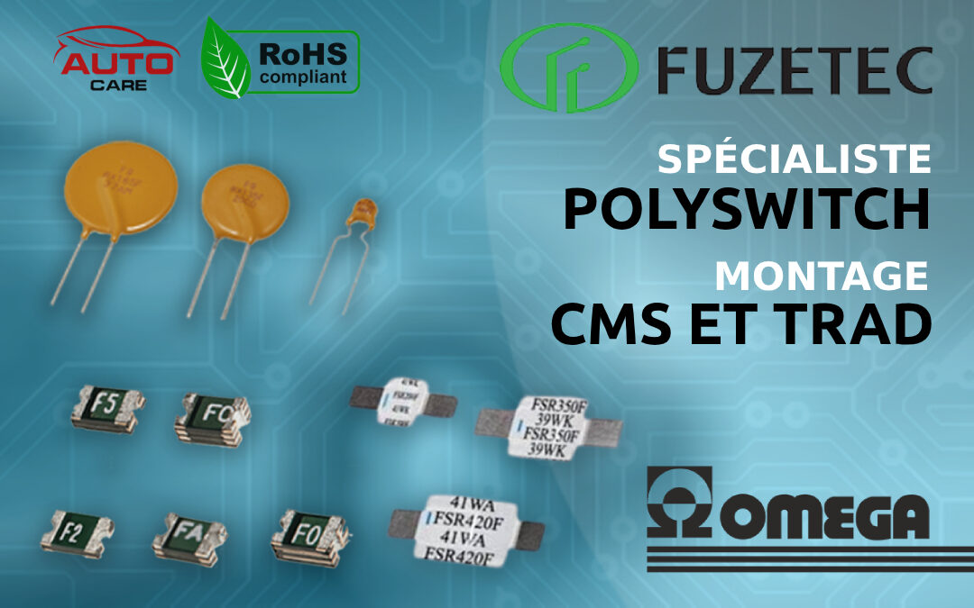 Fusible réarmable, Fuzetec spécialiste composants électroniques polyswitch 12V, 220V…